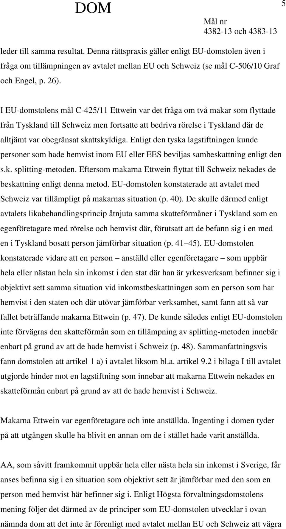 Enligt den tyska lagstiftningen kunde personer som hade hemvist inom EU eller EES beviljas sambeskattning enligt den s.k. splitting-metoden.