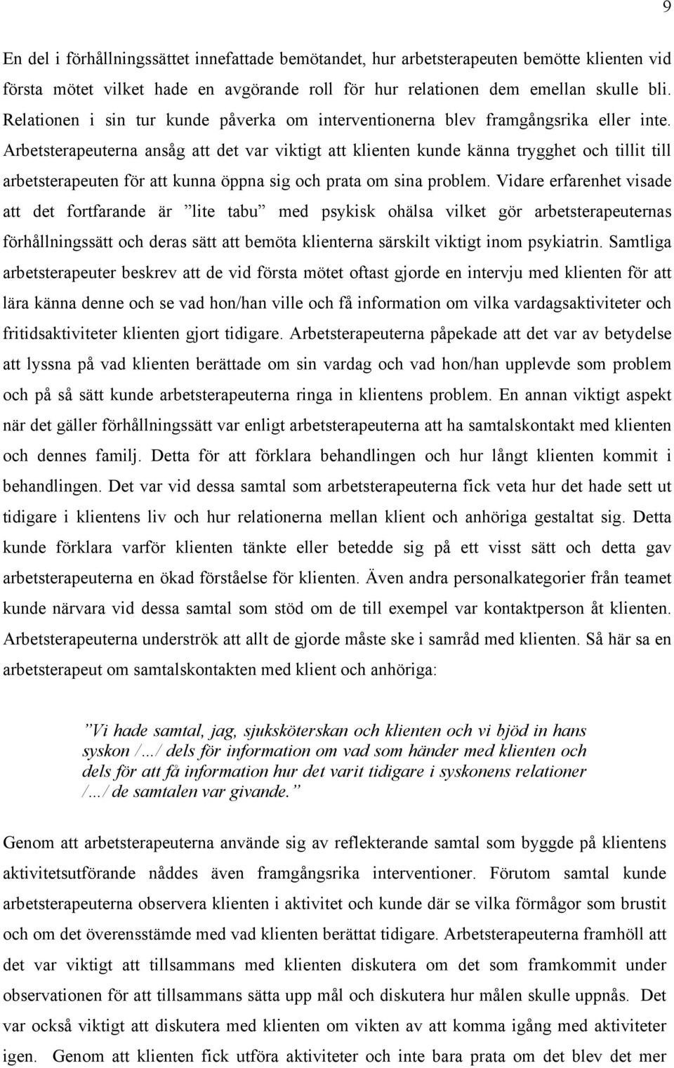 Arbetsterapeuterna ansåg att det var viktigt att klienten kunde känna trygghet och tillit till arbetsterapeuten för att kunna öppna sig och prata om sina problem.