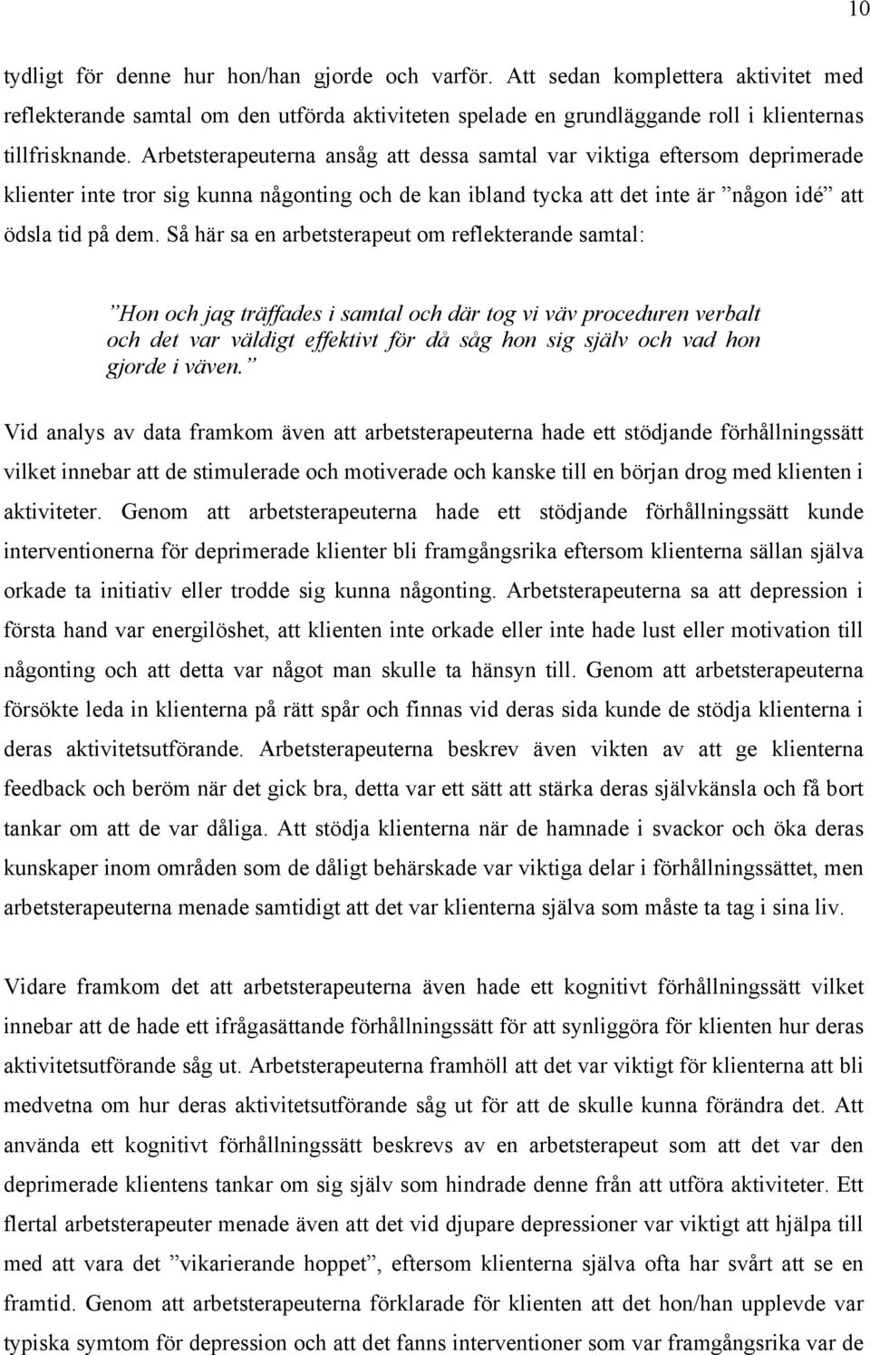 Så här sa en arbetsterapeut om reflekterande samtal: Hon och jag träffades i samtal och där tog vi väv proceduren verbalt och det var väldigt effektivt för då såg hon sig själv och vad hon gjorde i