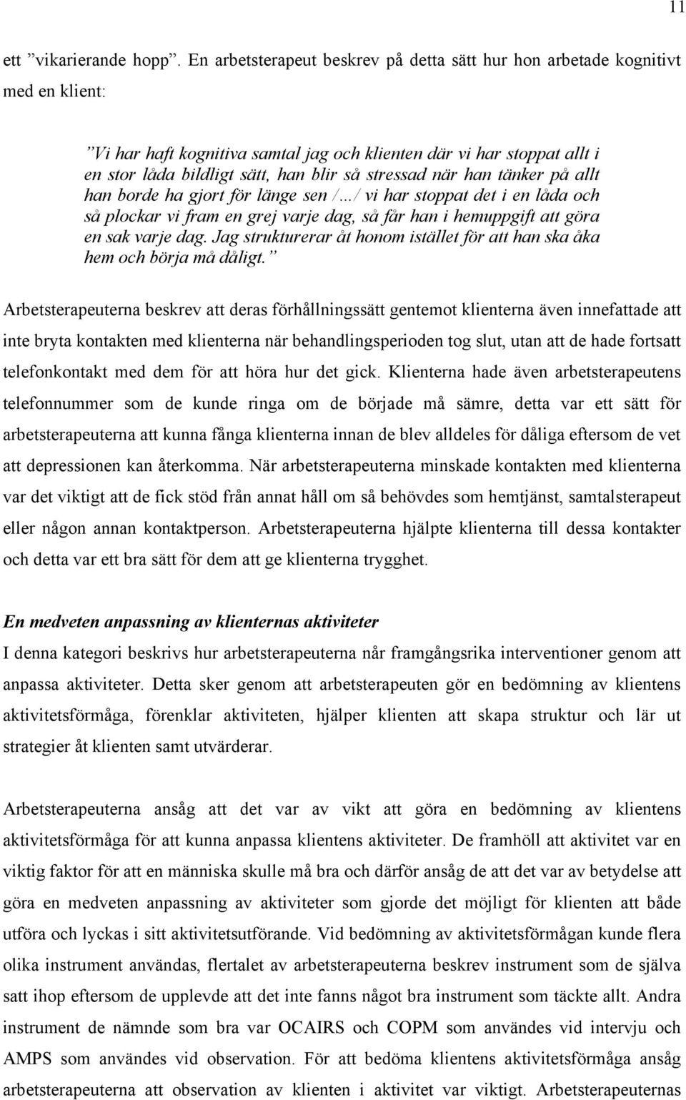 stressad när han tänker på allt han borde ha gjort för länge sen / / vi har stoppat det i en låda och så plockar vi fram en grej varje dag, så får han i hemuppgift att göra en sak varje dag.