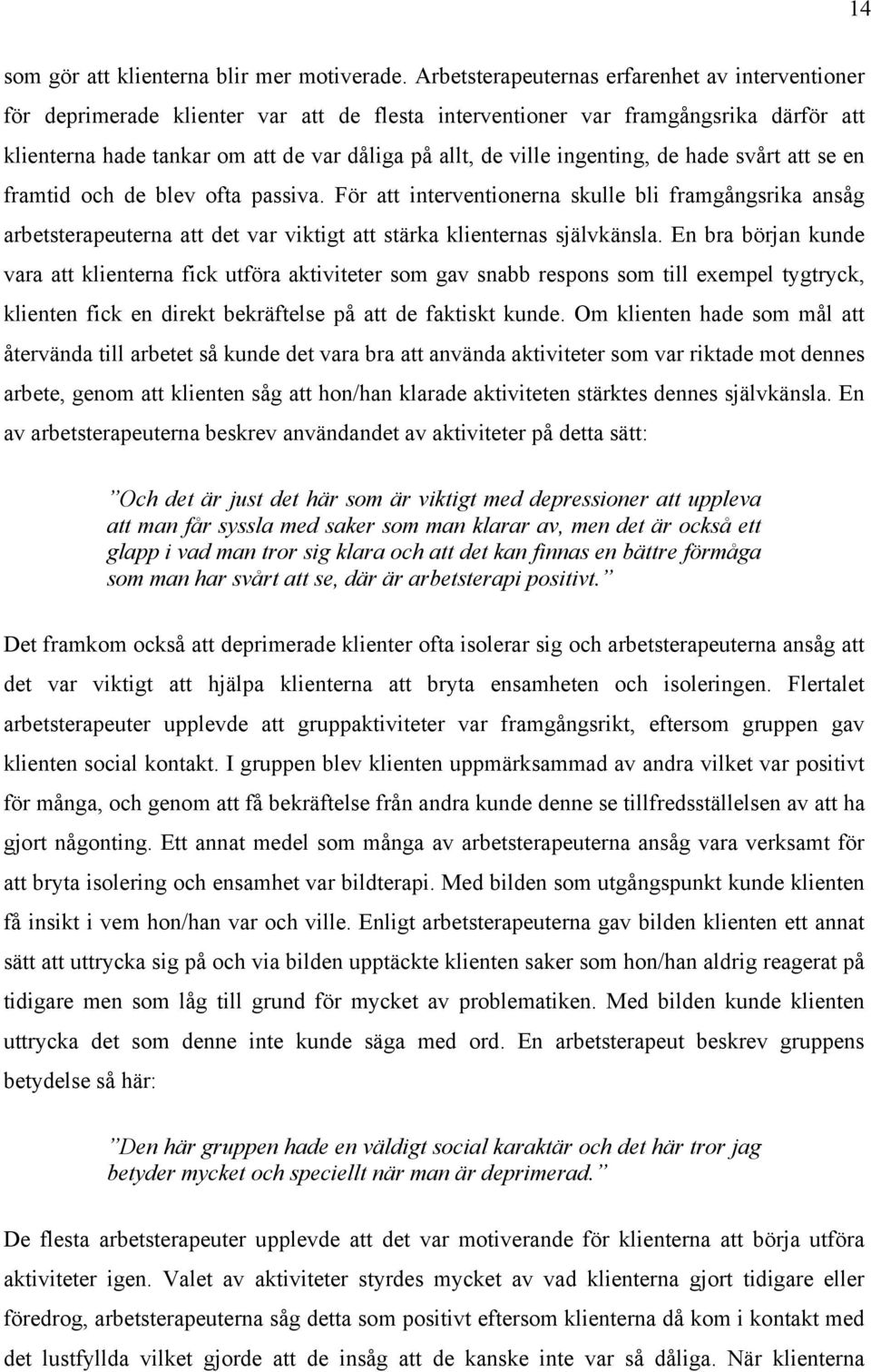 ingenting, de hade svårt att se en framtid och de blev ofta passiva. För att interventionerna skulle bli framgångsrika ansåg arbetsterapeuterna att det var viktigt att stärka klienternas självkänsla.