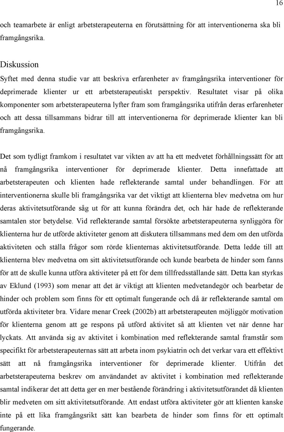 Resultatet visar på olika komponenter som arbetsterapeuterna lyfter fram som framgångsrika utifrån deras erfarenheter och att dessa tillsammans bidrar till att interventionerna för deprimerade