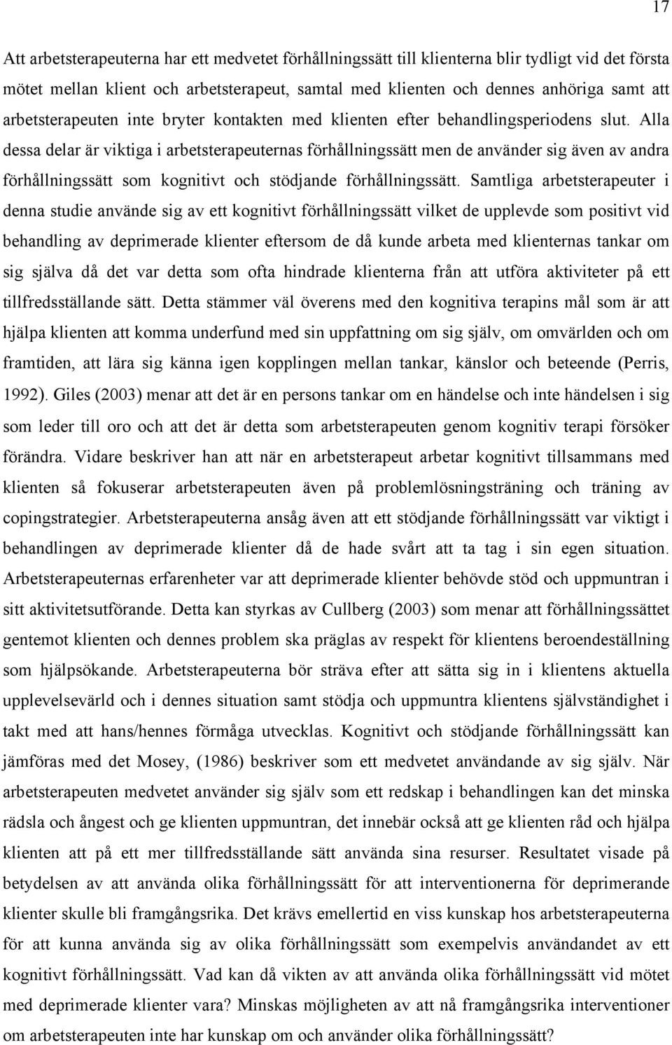 Alla dessa delar är viktiga i arbetsterapeuternas förhållningssätt men de använder sig även av andra förhållningssätt som kognitivt och stödjande förhållningssätt.