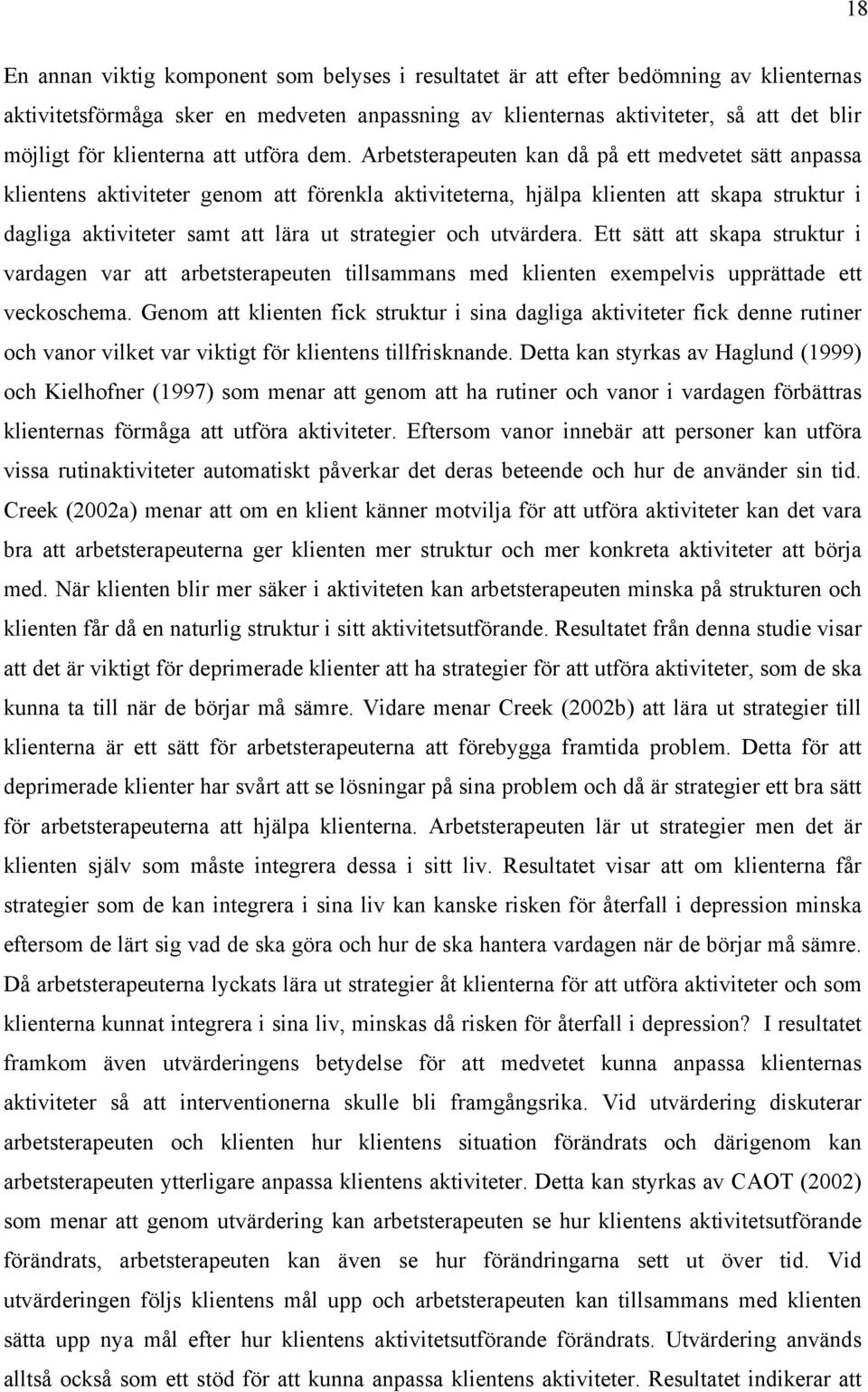 Arbetsterapeuten kan då på ett medvetet sätt anpassa klientens aktiviteter genom att förenkla aktiviteterna, hjälpa klienten att skapa struktur i dagliga aktiviteter samt att lära ut strategier och