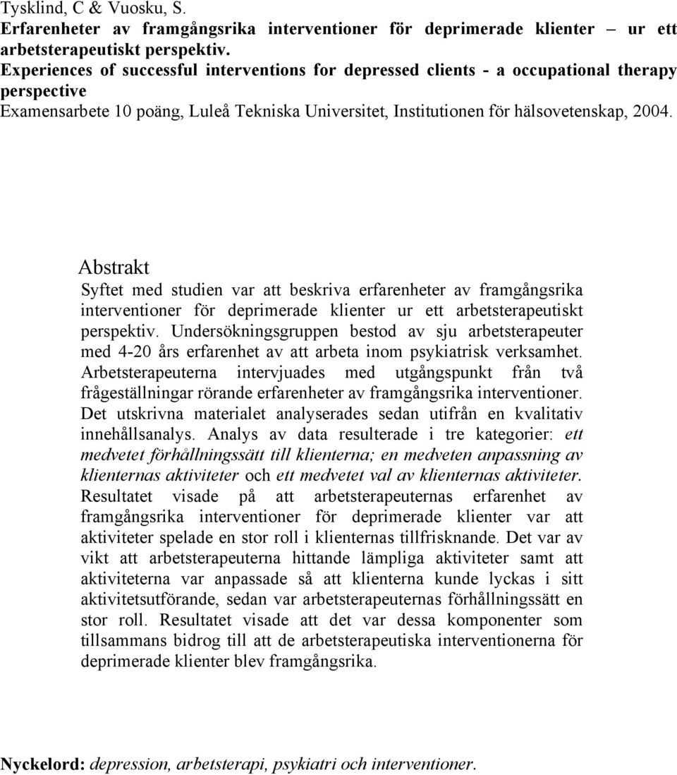 Abstrakt Syftet med studien var att beskriva erfarenheter av framgångsrika interventioner för deprimerade klienter ur ett arbetsterapeutiskt perspektiv.