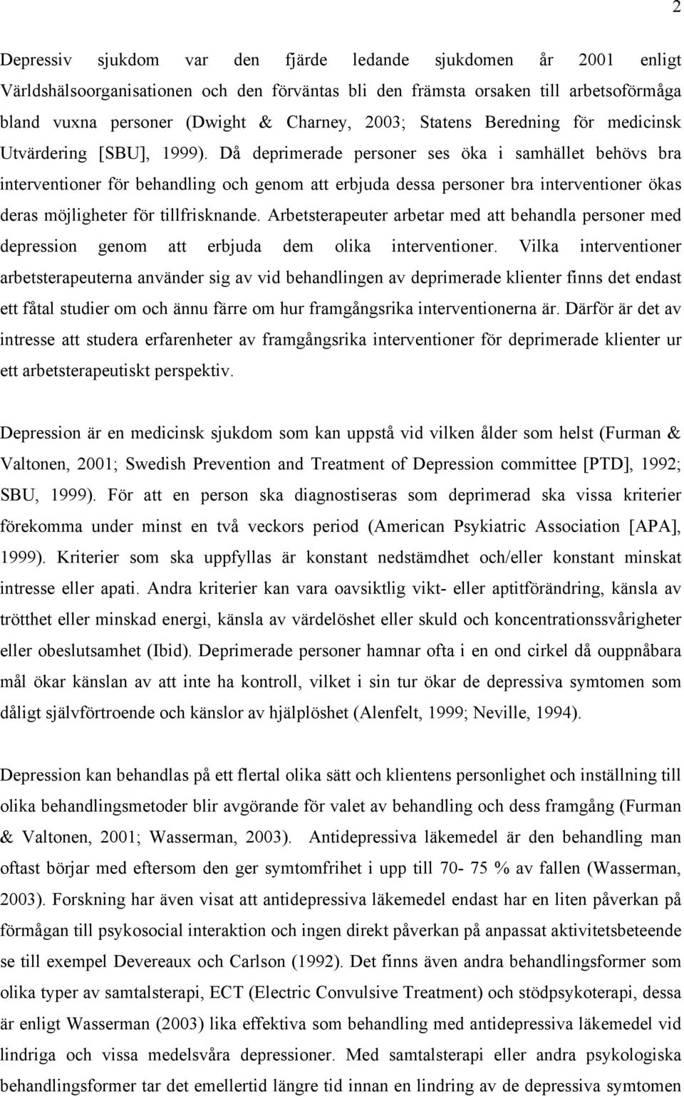 Då deprimerade personer ses öka i samhället behövs bra interventioner för behandling och genom att erbjuda dessa personer bra interventioner ökas deras möjligheter för tillfrisknande.