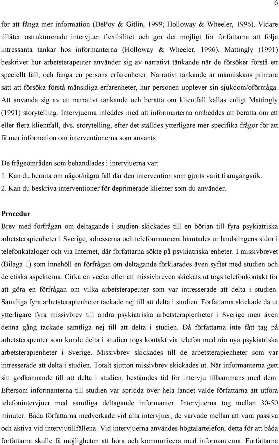 Mattingly (1991) beskriver hur arbetsterapeuter använder sig av narrativt tänkande när de försöker förstå ett speciellt fall, och fånga en persons erfarenheter.