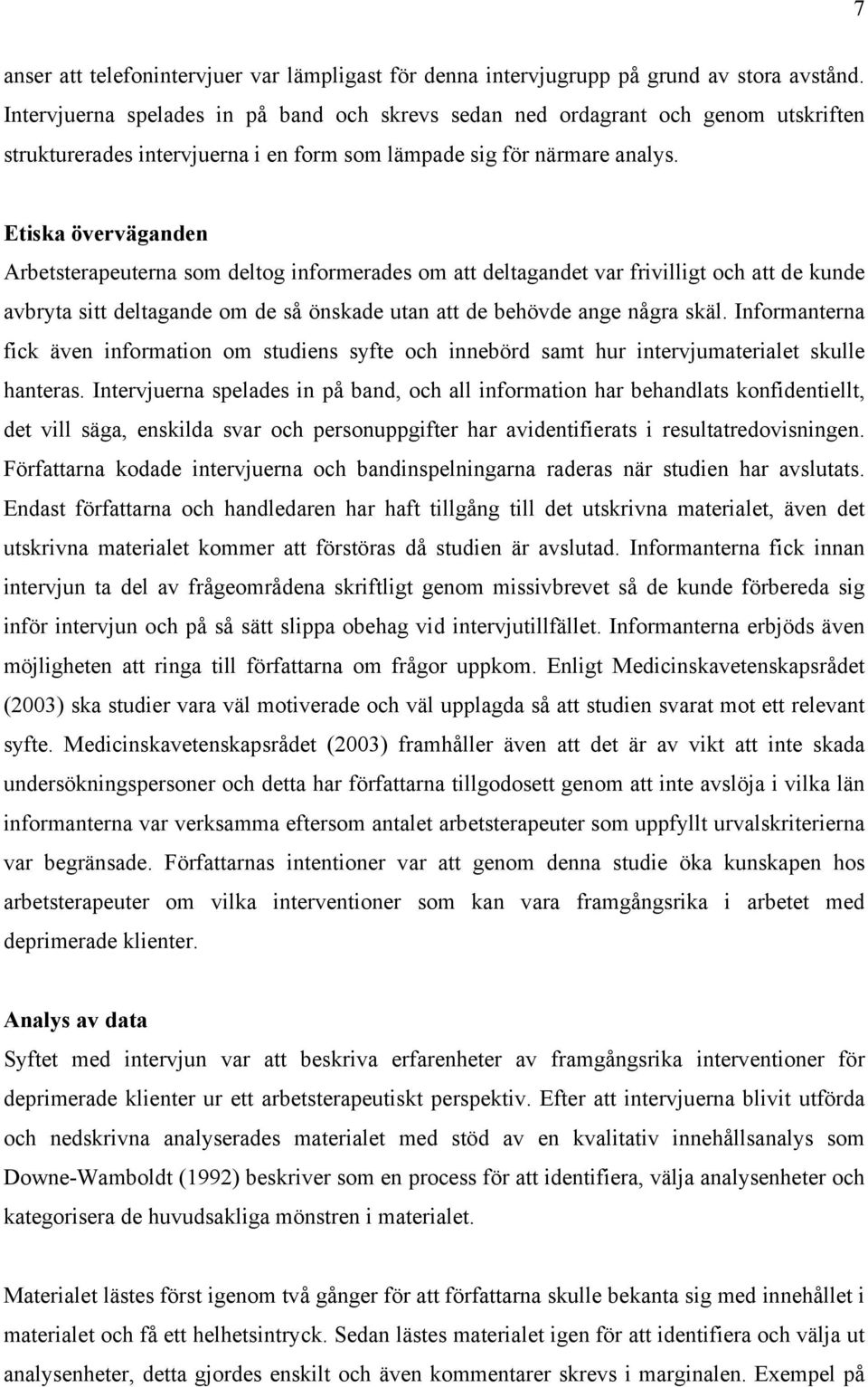 Etiska överväganden Arbetsterapeuterna som deltog informerades om att deltagandet var frivilligt och att de kunde avbryta sitt deltagande om de så önskade utan att de behövde ange några skäl.