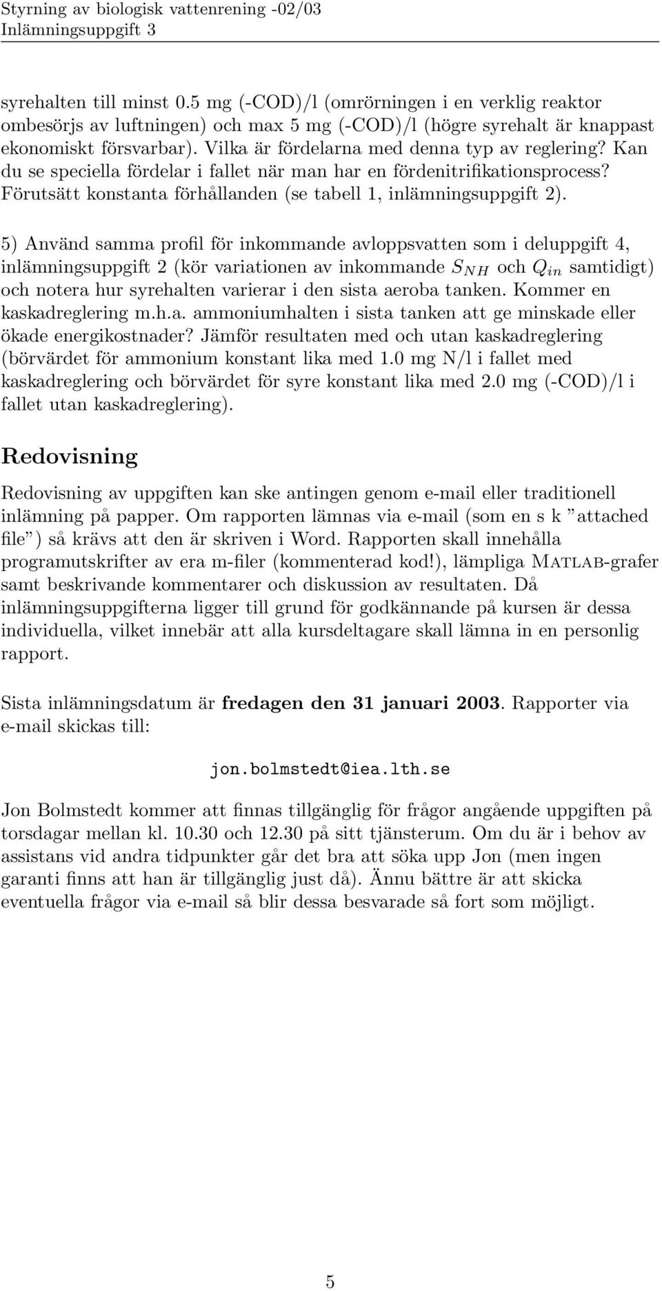 5) Använd samma profil för inkommande avloppsvatten som i deluppgift 4, inlämningsuppgift 2 (kör variationen av inkommande S NH och Q in samtidigt) och notera hur syrehalten varierar i den sista