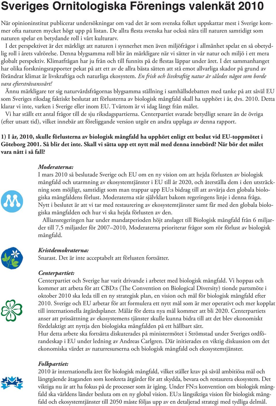 I det perspektivet är det märkligt att naturen i synnerhet men även miljöfrågor i allmänhet spelat en så obetydlig roll i årets valrörelse.