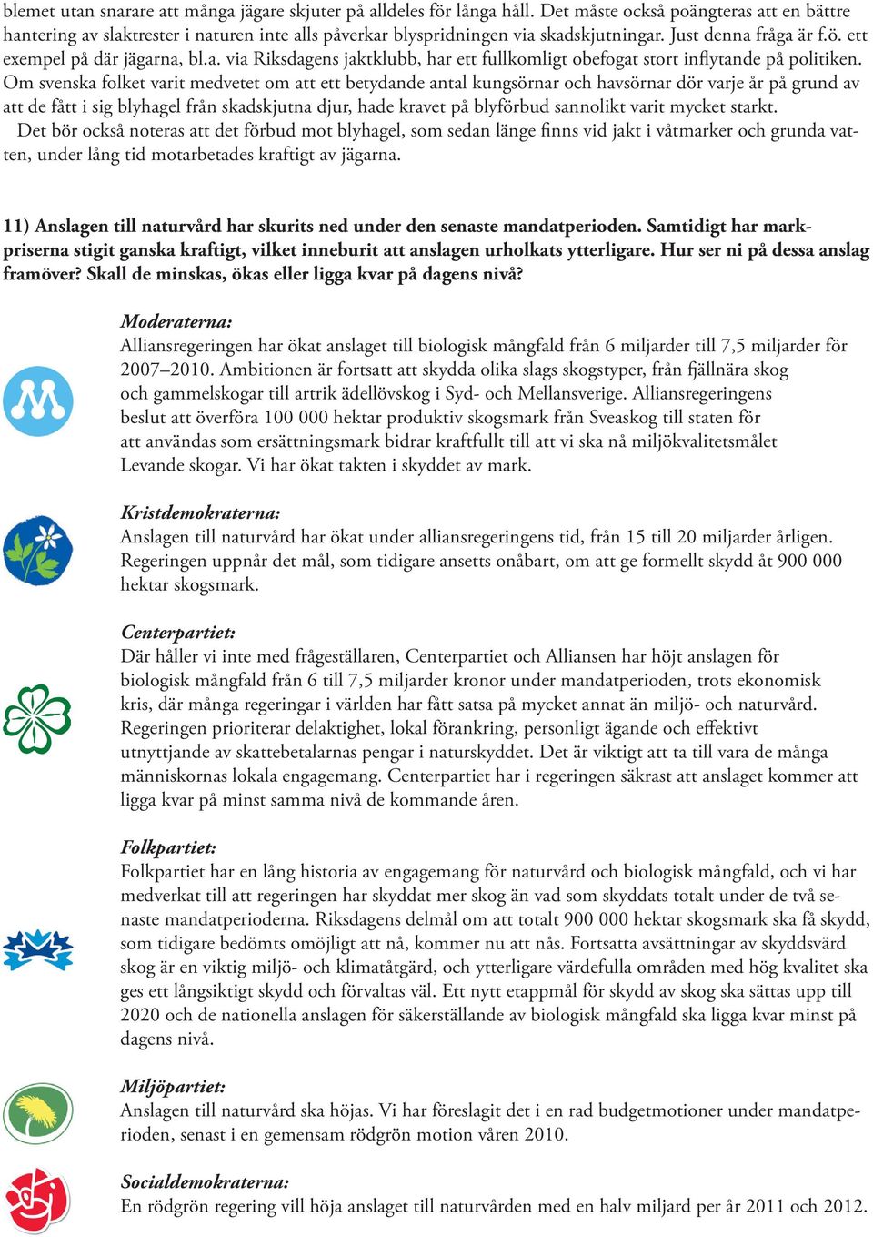 Om svenska folket varit medvetet om att ett betydande antal kungsörnar och havsörnar dör varje år på grund av att de fått i sig blyhagel från skadskjutna djur, hade kravet på blyförbud sannolikt