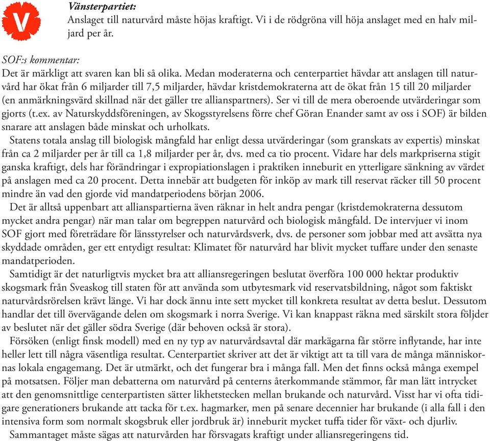 skillnad när det gäller tre allianspartners). Ser vi till de mera oberoende utvärderingar som gjorts (t.ex.