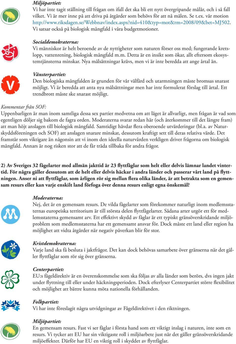 Vi människor är helt beroende av de nyttigheter som naturen förser oss med; fungerande kretslopp, vattenrening, biologisk mångfald m.m. Detta är en insikt som ökar, allt eftersom ekosystemtjänsterna minskar.