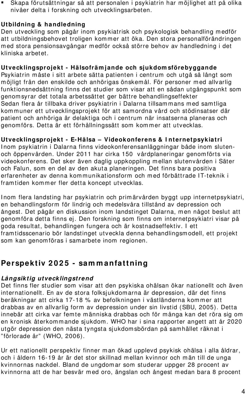 Den stora personalförändringen med stora pensionsavgångar medför också större behov av handledning i det kliniska arbetet.