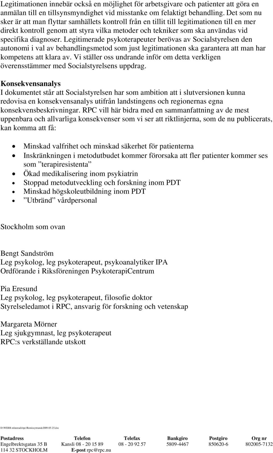 diagnoser. Legitimerade psykoterapeuter berövas av Socialstyrelsen den autonomi i val av behandlingsmetod som just legitimationen ska garantera att man har kompetens att klara av.