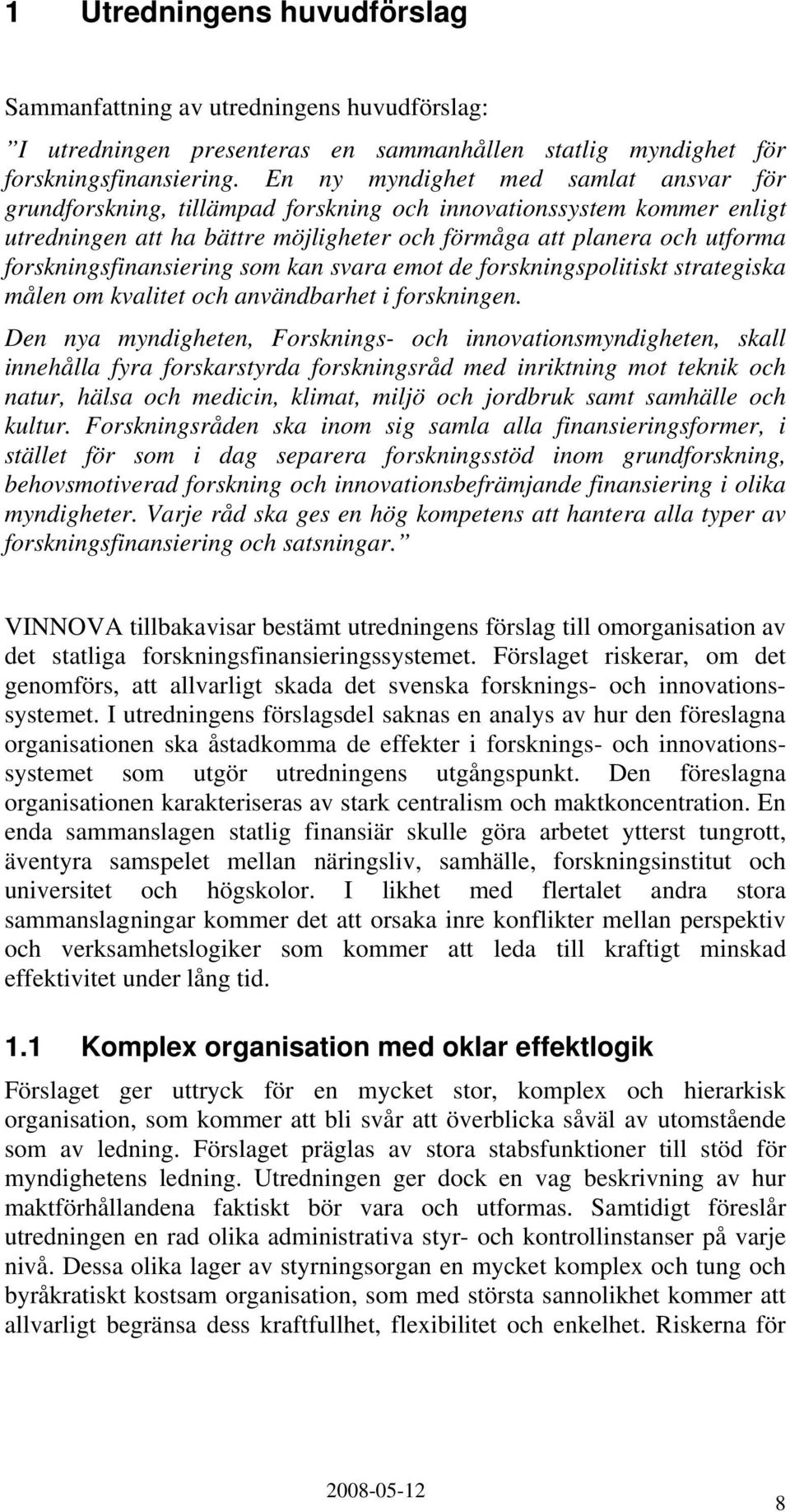 forskningsfinansiering som kan svara emot de forskningspolitiskt strategiska målen om kvalitet och användbarhet i forskningen.