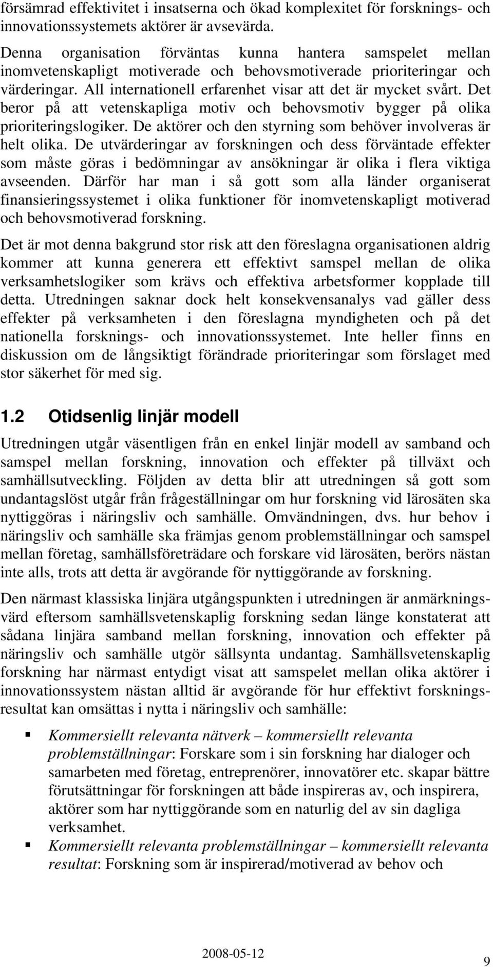 All internationell erfarenhet visar att det är mycket svårt. Det beror på att vetenskapliga motiv och behovsmotiv bygger på olika prioriteringslogiker.