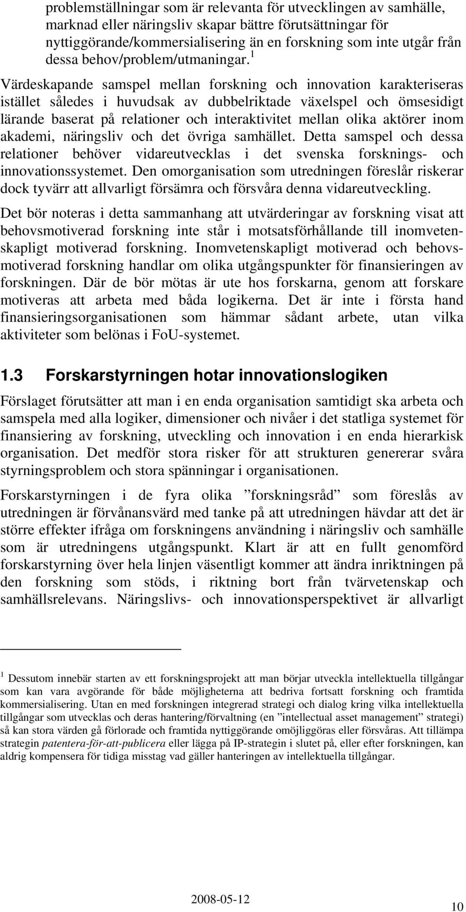 1 Värdeskapande samspel mellan forskning och innovation karakteriseras istället således i huvudsak av dubbelriktade växelspel och ömsesidigt lärande baserat på relationer och interaktivitet mellan