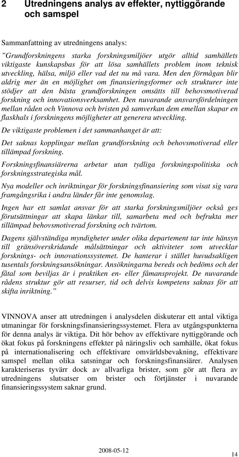 Men den förmågan blir aldrig mer än en möjlighet om finansieringsformer och strukturer inte stödjer att den bästa grundforskningen omsätts till behovsmotiverad forskning och innovationsverksamhet.