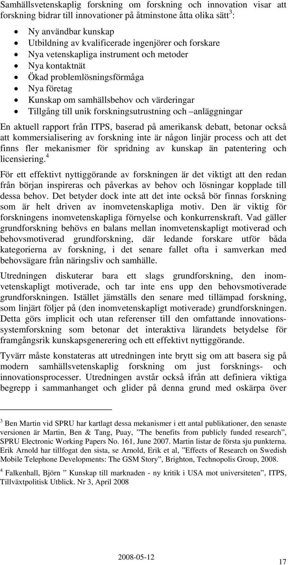 anläggningar En aktuell rapport från ITPS, baserad på amerikansk debatt, betonar också att kommersialisering av forskning inte är någon linjär process och att det finns fler mekanismer för spridning