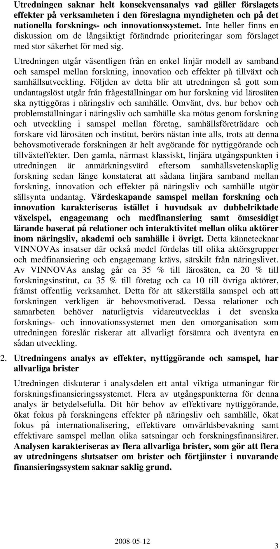 Utredningen utgår väsentligen från en enkel linjär modell av samband och samspel mellan forskning, innovation och effekter på tillväxt och samhällsutveckling.