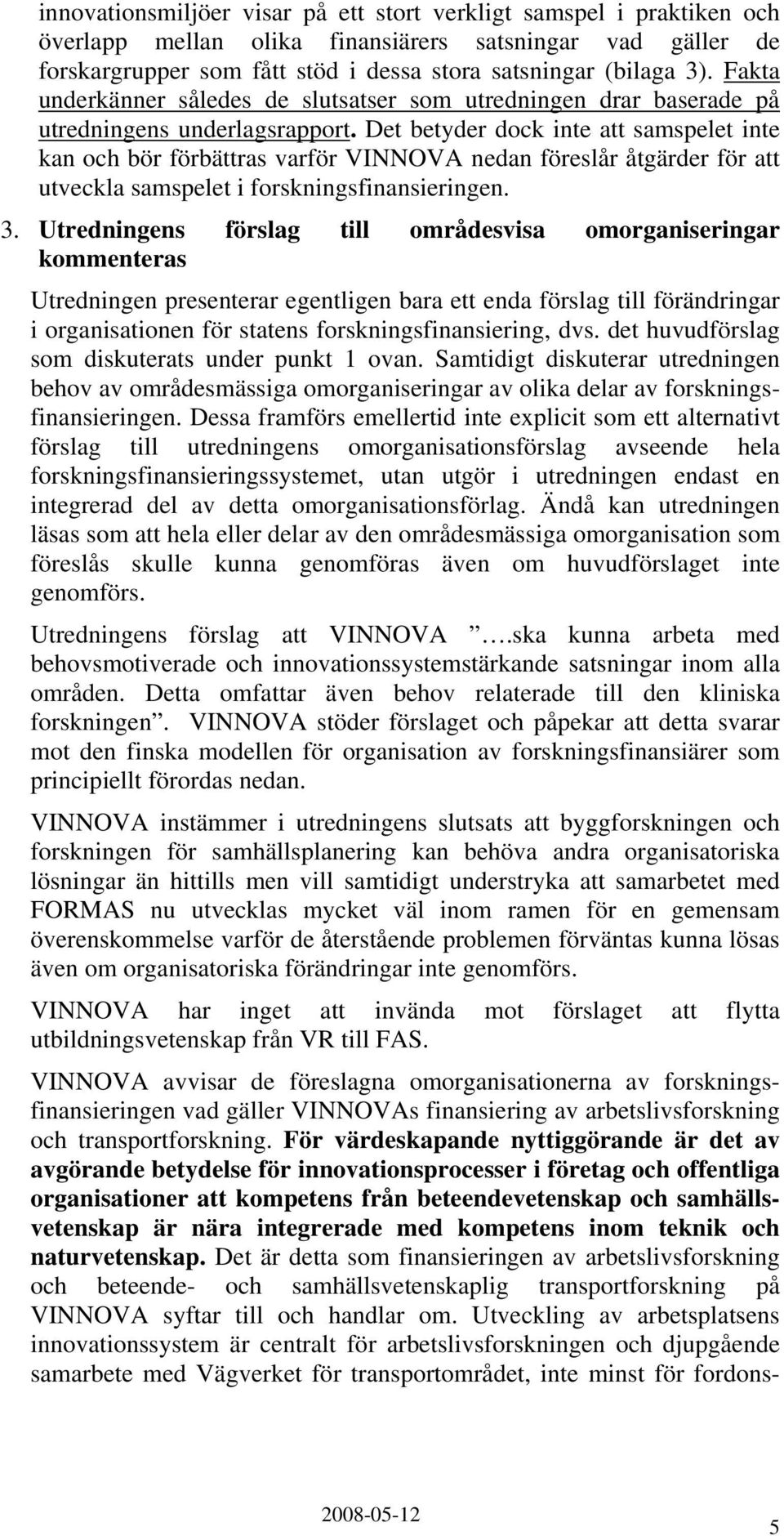 Det betyder dock inte att samspelet inte kan och bör förbättras varför VINNOVA nedan föreslår åtgärder för att utveckla samspelet i forskningsfinansieringen. 3.