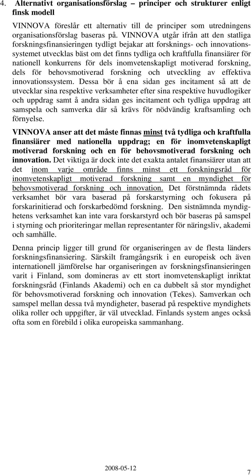 konkurrens för dels inomvetenskapligt motiverad forskning, dels för behovsmotiverad forskning och utveckling av effektiva innovationssystem.