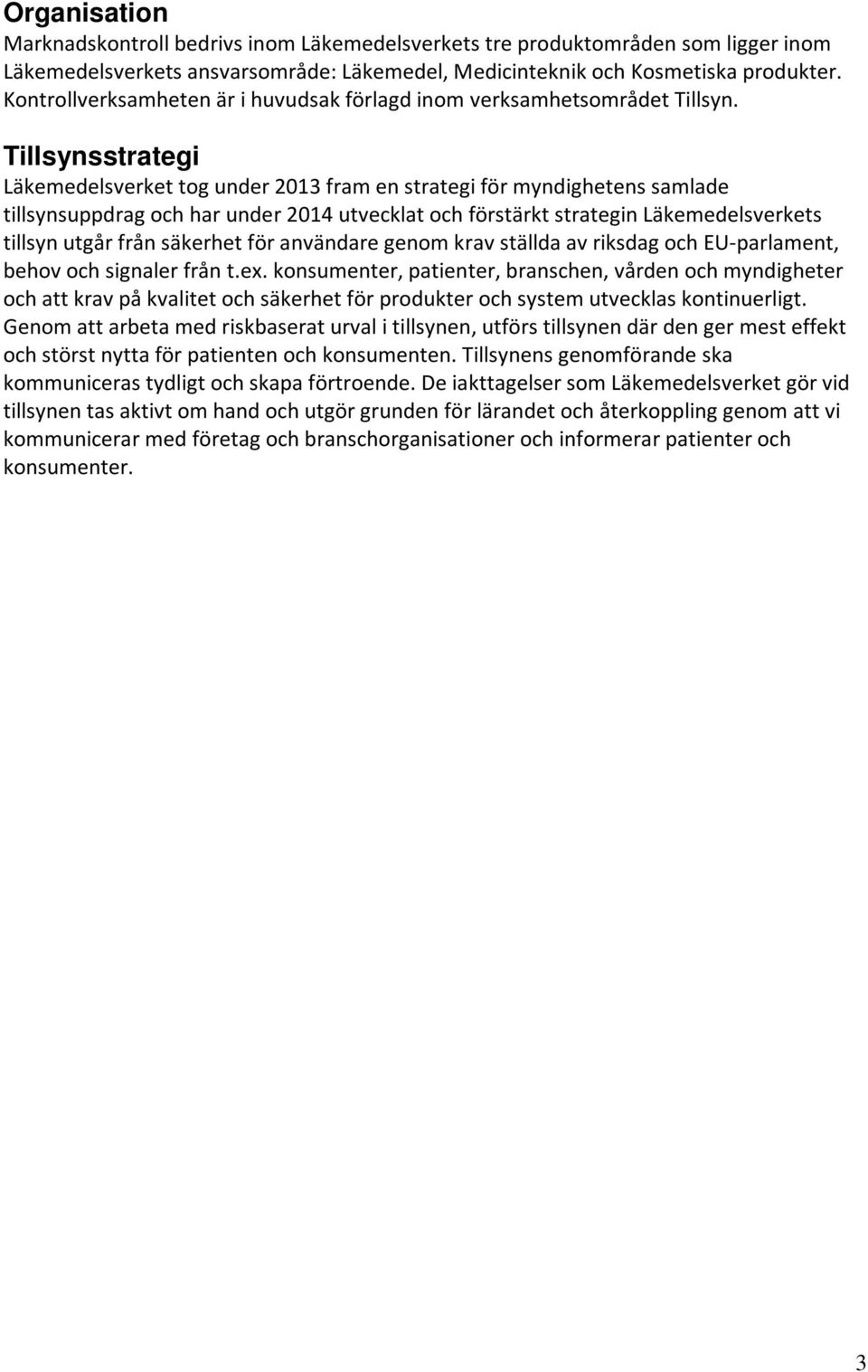 Tillsynsstrategi Läkemedelsverket tog under 2013 fram en strategi för myndighetens samlade tillsynsuppdrag och har under 2014 utvecklat och förstärkt strategin Läkemedelsverkets tillsyn utgår från