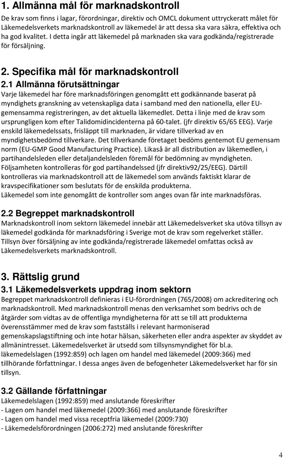 1 Allmänna förutsättningar Varje läkemedel har före marknadsföringen genomgått ett godkännande baserat på myndighets granskning av vetenskapliga data i samband med den nationella, eller EUgemensamma