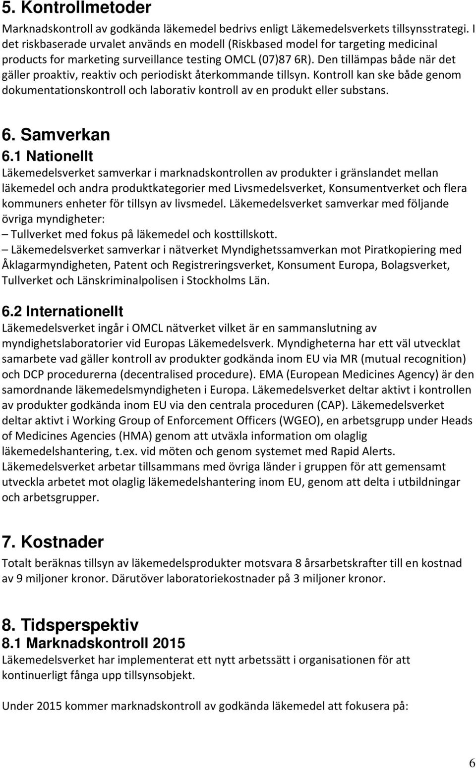 Den tillämpas både när det gäller proaktiv, reaktiv och periodiskt återkommande tillsyn. Kontroll kan ske både genom dokumentationskontroll och laborativ kontroll av en produkt eller substans. 6.