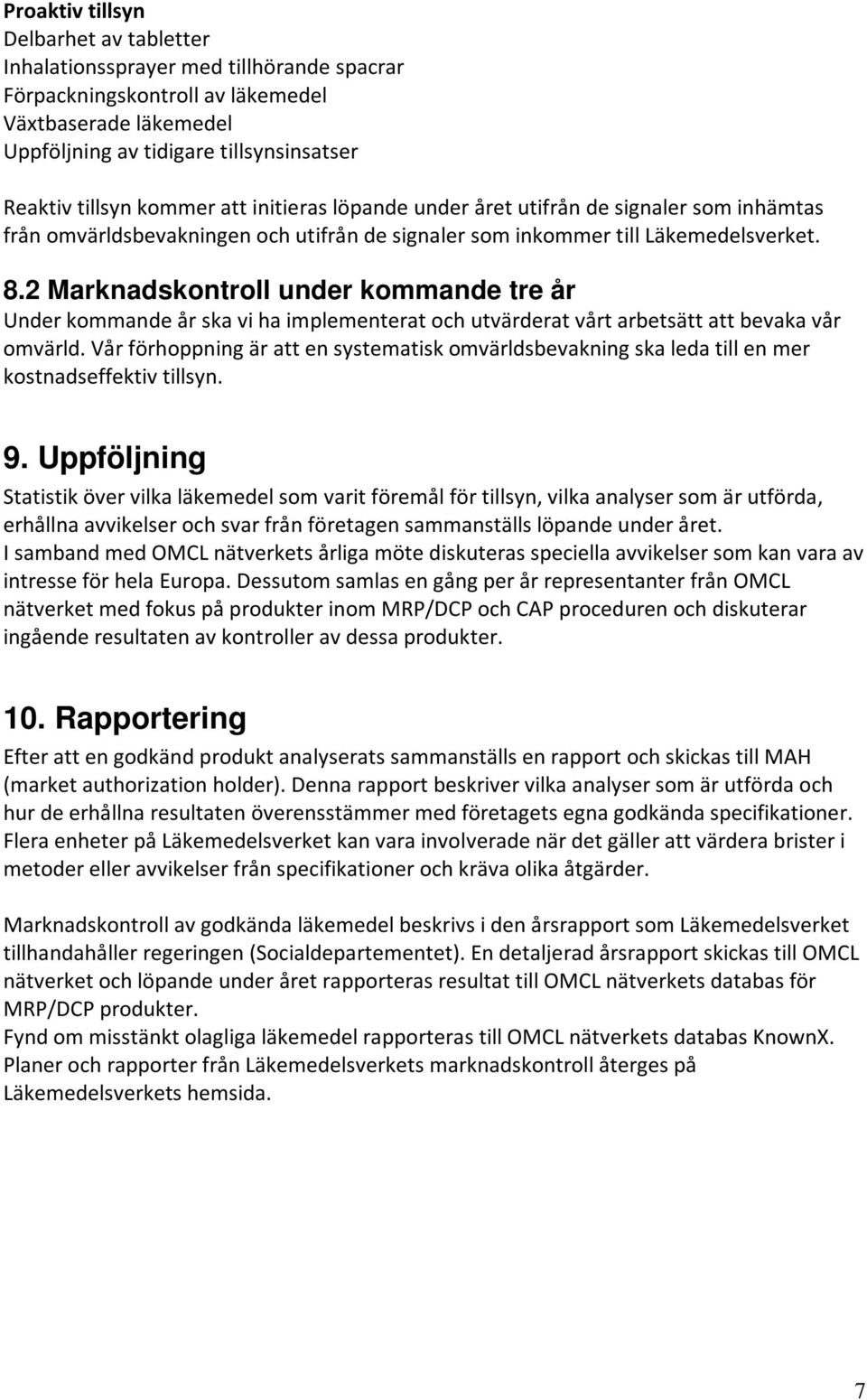 2 Marknadskontroll under kommande tre år Under kommande år ska vi ha implementerat och utvärderat vårt arbetsätt att bevaka vår omvärld.