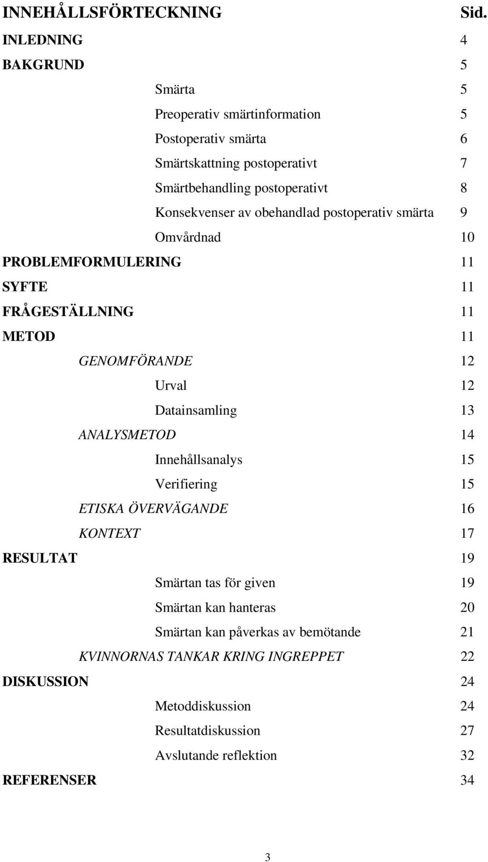 av obehandlad postoperativ smärta 9 Omvårdnad 10 PROBLEMFORMULERING 11 SYFTE 11 FRÅGESTÄLLNING 11 METOD 11 GENOMFÖRANDE 12 Urval 12 Datainsamling 13 ANALYSMETOD