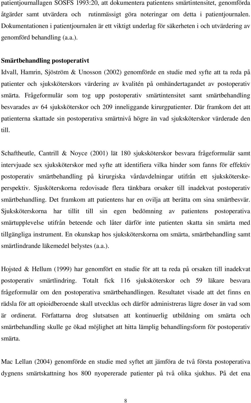 Smärtbehandling postoperativt Idvall, Hamrin, Sjöström & Unosson (2002) genomförde en studie med syfte att ta reda på patienter och sjuksköterskors värdering av kvalitén på omhändertagandet av