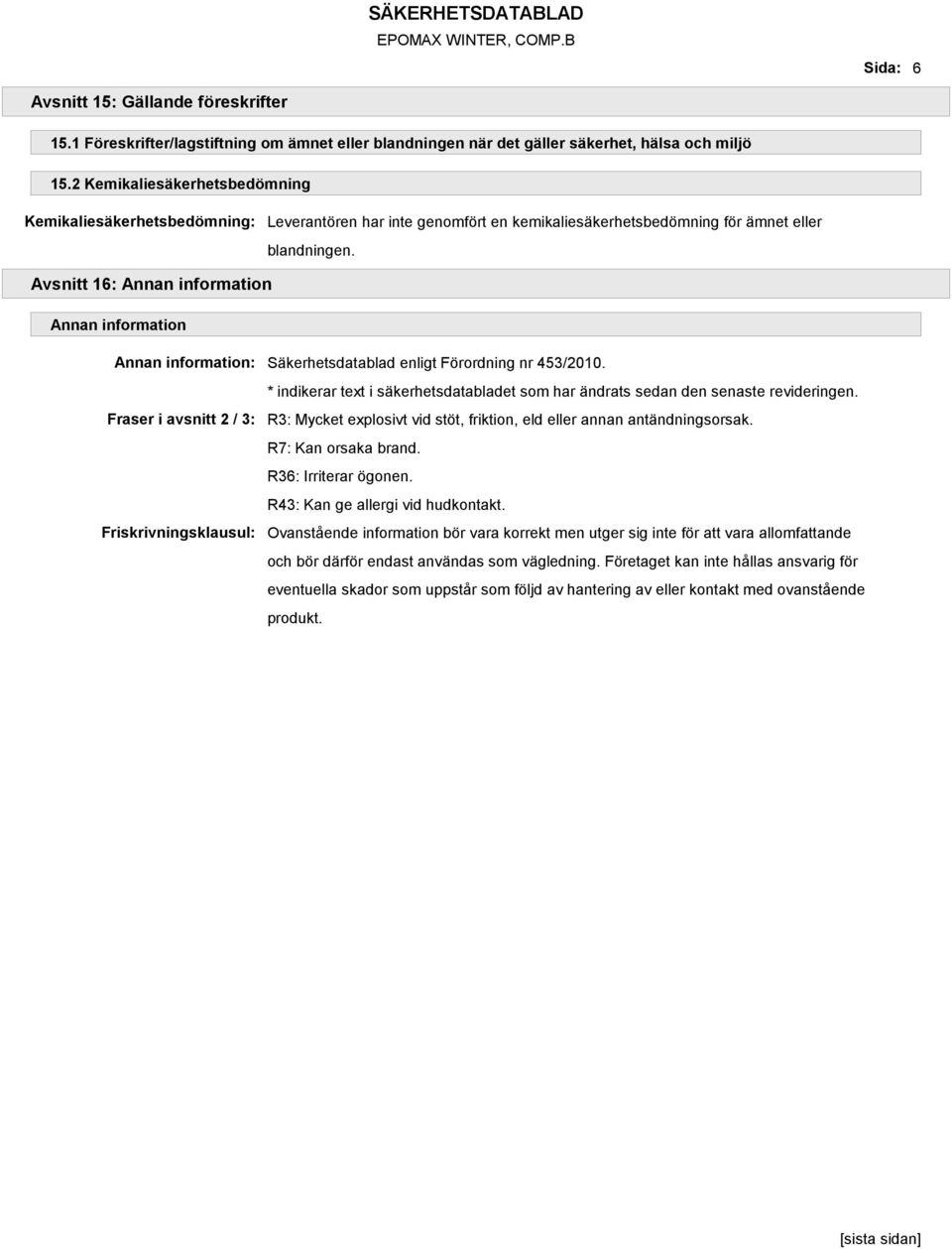 Avsnitt 16: Annan information Annan information Annan information: Säkerhetsdatablad enligt Förordning nr 453/2010.