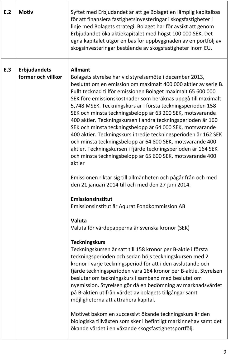 Det egna kapitalet utgör en bas för uppbyggnaden av en portfölj av skogsinvesteringar bestående av skogsfastigheter inom EU