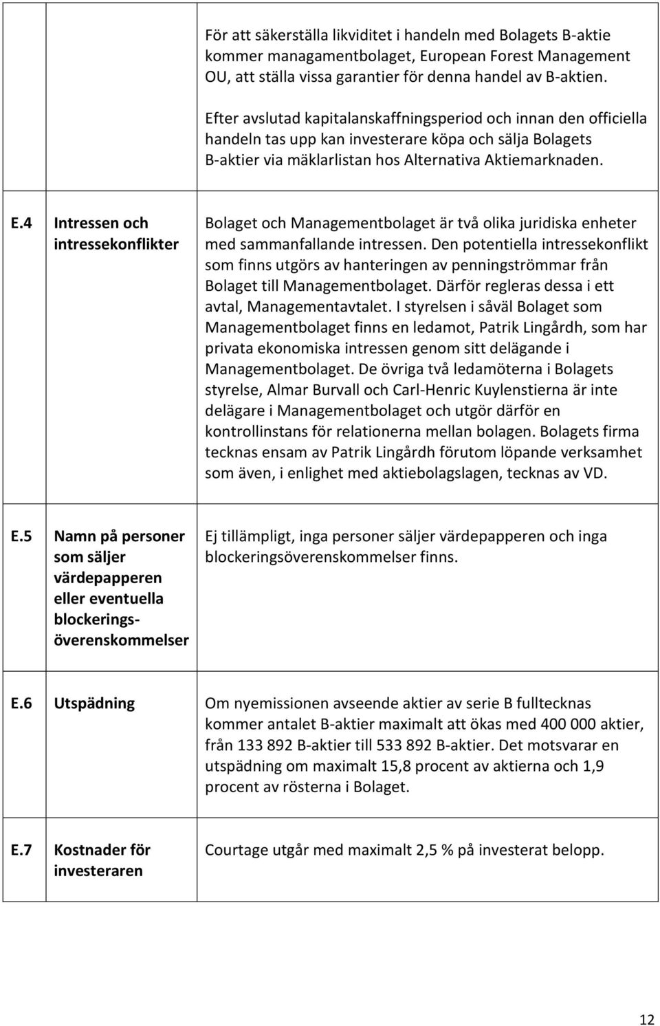 4 Intressen och intressekonflikter Bolaget och Managementbolaget är två olika juridiska enheter med sammanfallande intressen.