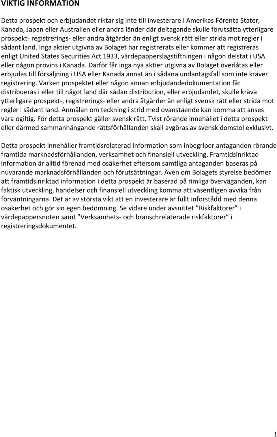 Inga aktier utgivna av Bolaget har registrerats eller kommer att registreras enligt United States Securities Act 1933, värdepapperslagstiftningen i någon delstat i USA eller någon provins i Kanada.