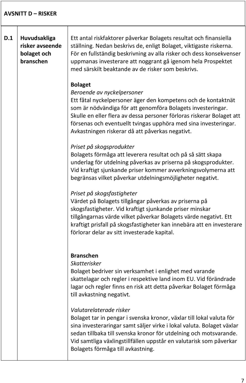 För en fullständig beskrivning av alla risker och dess konsekvenser uppmanas investerare att noggrant gå igenom hela Prospektet med särskilt beaktande av de risker som beskrivs.