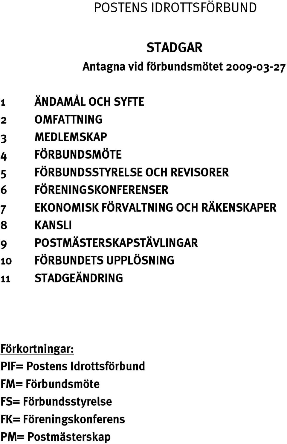 OCH RÄKENSKAPER 8 KANSLI 9 POSTMÄSTERSKAPSTÄVLINGAR 10 FÖRBUNDETS UPPLÖSNING 11 STADGEÄNDRING