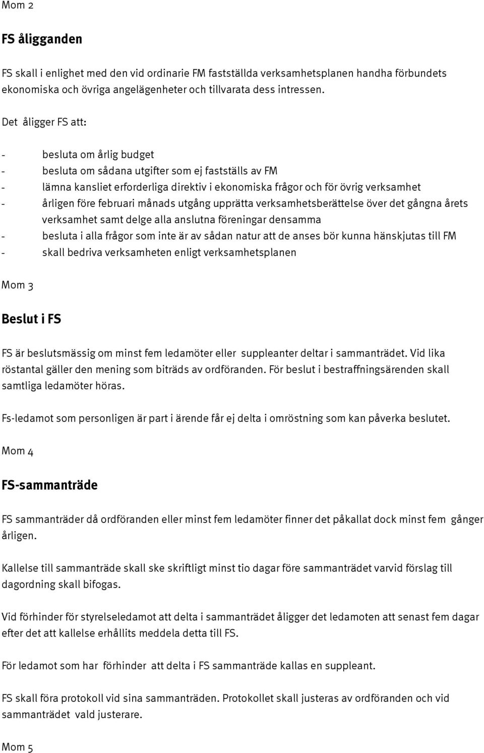 februari månads utgång upprätta verksamhetsberättelse över det gångna årets verksamhet samt delge alla anslutna föreningar densamma - besluta i alla frågor som inte är av sådan natur att de anses bör