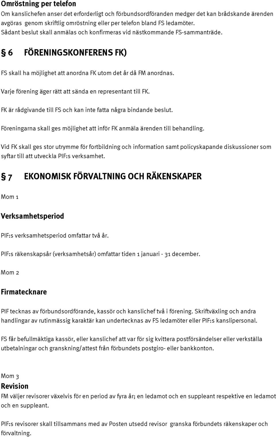 Varje förening äger rätt att sända en representant till FK. FK är rådgivande till FS och kan inte fatta några bindande beslut.