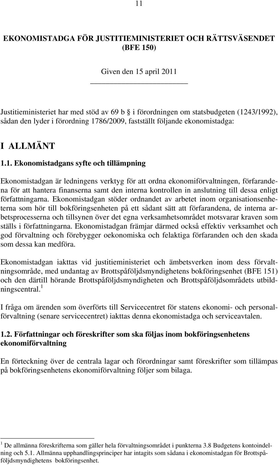 86/2009, fastställt följande ekonomistadga: I ALLMÄNT 1.