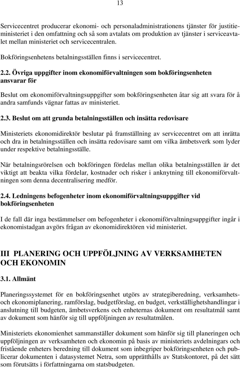 2. Övriga uppgifter inom ekonomiförvaltningen som bokföringsenheten ansvarar för Beslut om ekonomiförvaltningsuppgifter som bokföringsenheten åtar sig att svara för å andra samfunds vägnar fattas av