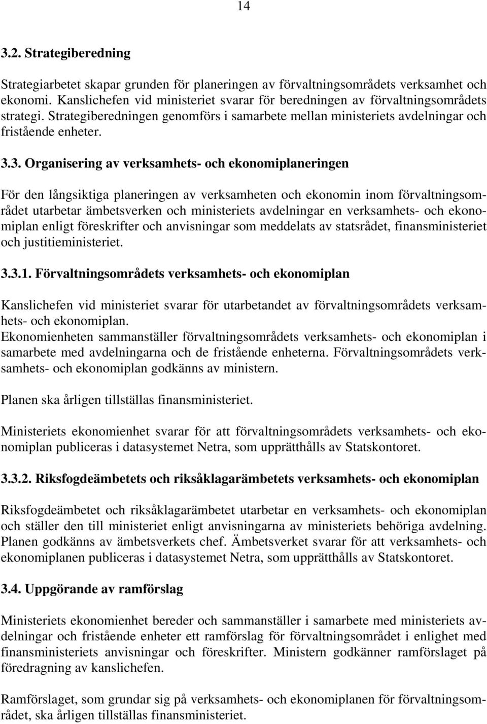 3. Organisering av verksamhets- och ekonomiplaneringen För den långsiktiga planeringen av verksamheten och ekonomin inom förvaltningsområdet utarbetar ämbetsverken och ministeriets avdelningar en