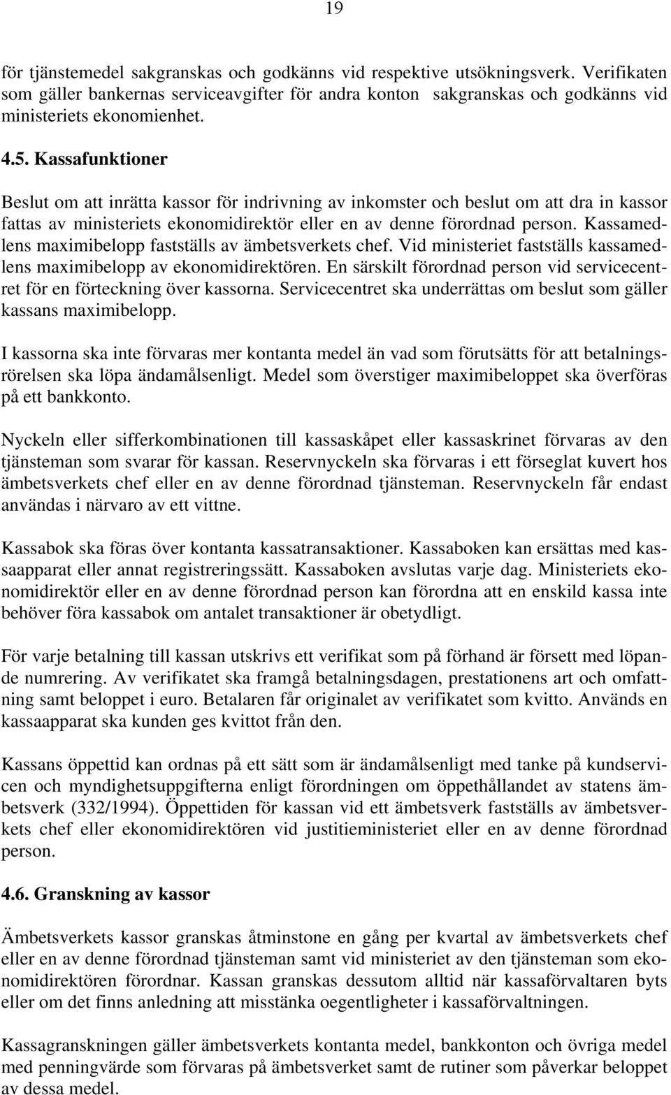 Kassamedlens maximibelopp fastställs av ämbetsverkets chef. Vid ministeriet fastställs kassamedlens maximibelopp av ekonomidirektören.