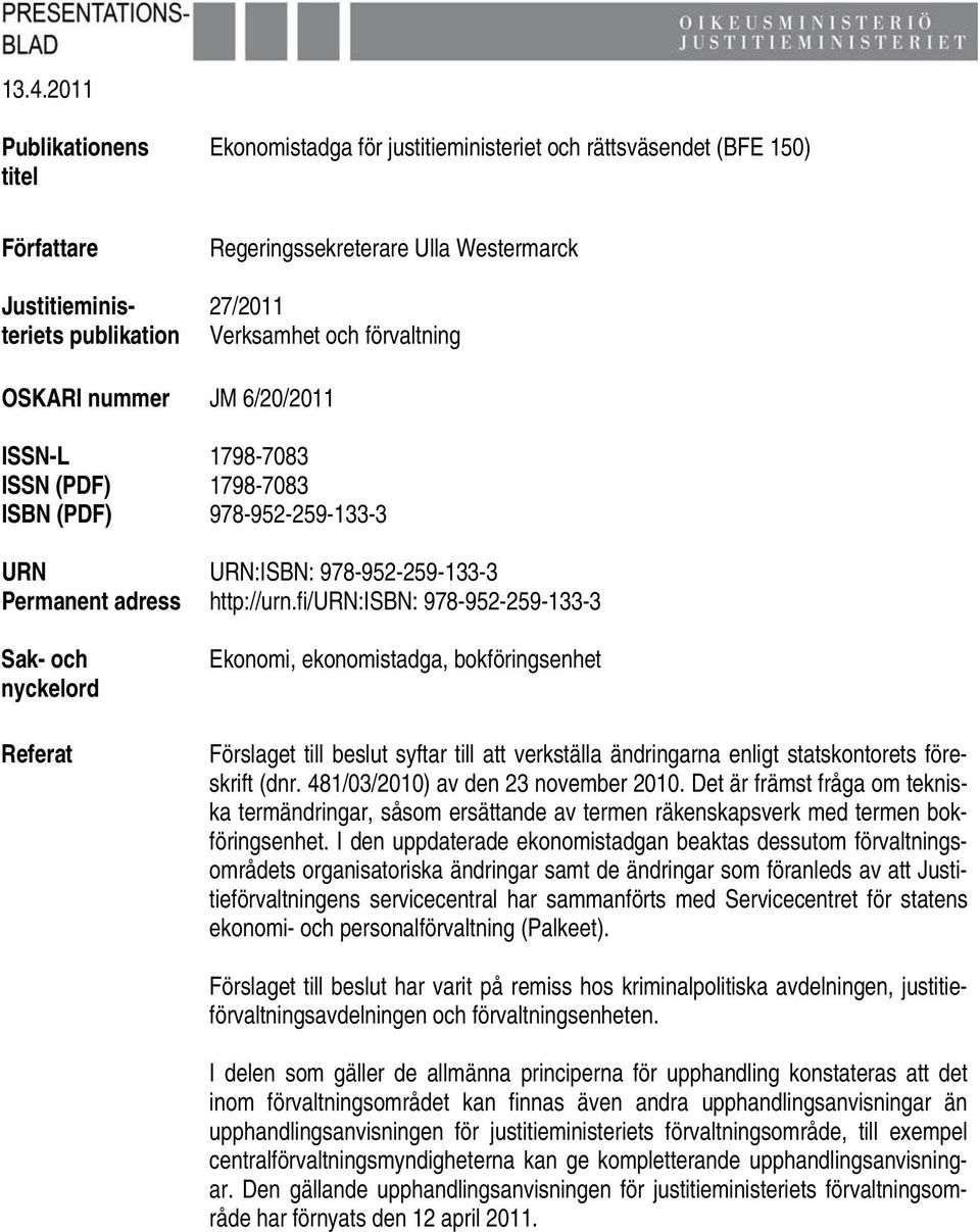 fi/urn:isbn: 978-952-259-133-3 Sak- och nyckelord Referat Ekonomi, ekonomistadga, bokföringsenhet Förslaget till beslut syftar till att verkställa ändringarna enligt statskontorets föreskrift (dnr.