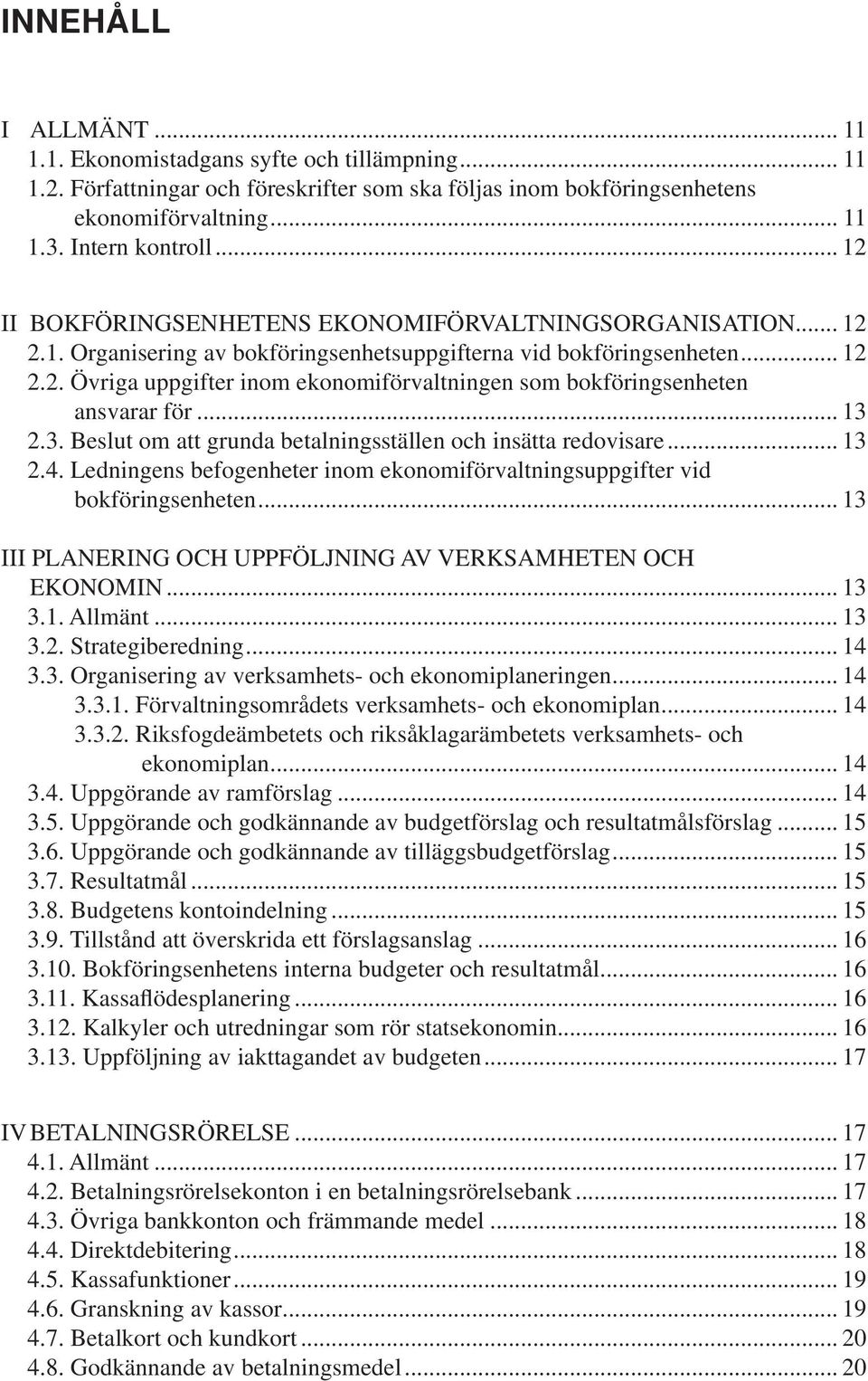 .. 13 2.3. Beslut om att grunda betalningsställen och insätta redovisare... 13 2.4. Ledningens befogenheter inom ekonomiförvaltningsuppgifter vid bokföringsenheten.