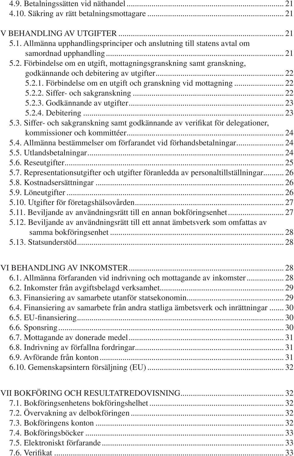 .. 22 5.2.3. Godkännande av utgifter... 23 5.2.4. Debitering... 23 5.3. Siffer- och sakgranskning samt godkännande av verifikat för delegationer, kommissioner och kommittéer... 24 5.4. Allmänna bestämmelser om förfarandet vid förhandsbetalningar.