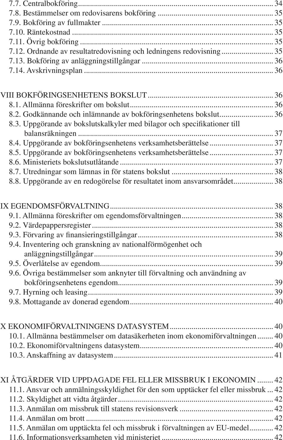 .. 36 8.2. Godkännande och inlämnande av bokföringsenhetens bokslut... 36 8.3. Uppgörande av bokslutskalkyler med bilagor och specifikationer till balansräkningen... 37 8.4.