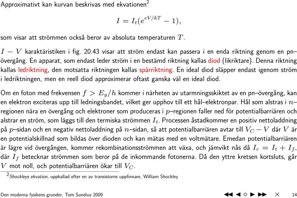 Denna riktning kallas ledriktning, den motsatta riktningen kallas spärriktning.